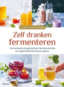 Zelf dranken fermenteren Van kombucha tot gemberbier: heerlijke drankjes om je gezondheid een boost te geven Felicity Evans